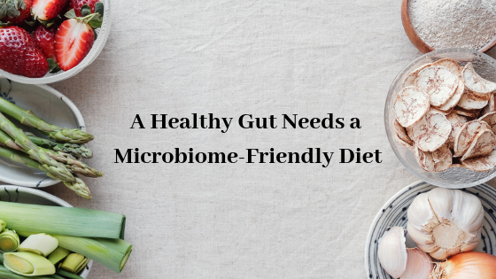 A Healthy Gut Needs a Microbiome-Friendly Diet