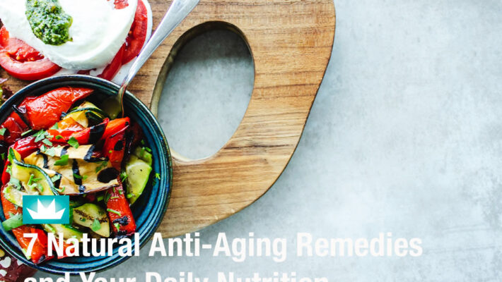 7 Natural Anti-Aging Remedies and Your Daily Nutrition 7 Natural Anti-Aging Remedies and Your Daily Nutrition