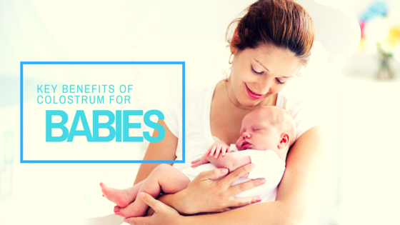 Key Benefits of Colostrum for Babies Key Benefits of Colostrum for Babies